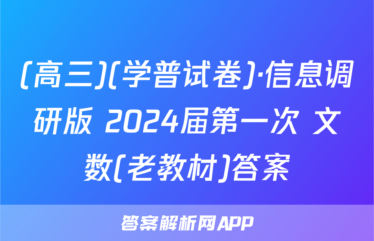 (高三)(学普试卷)·信息调研版 2024届第一次 文数(老教材)答案