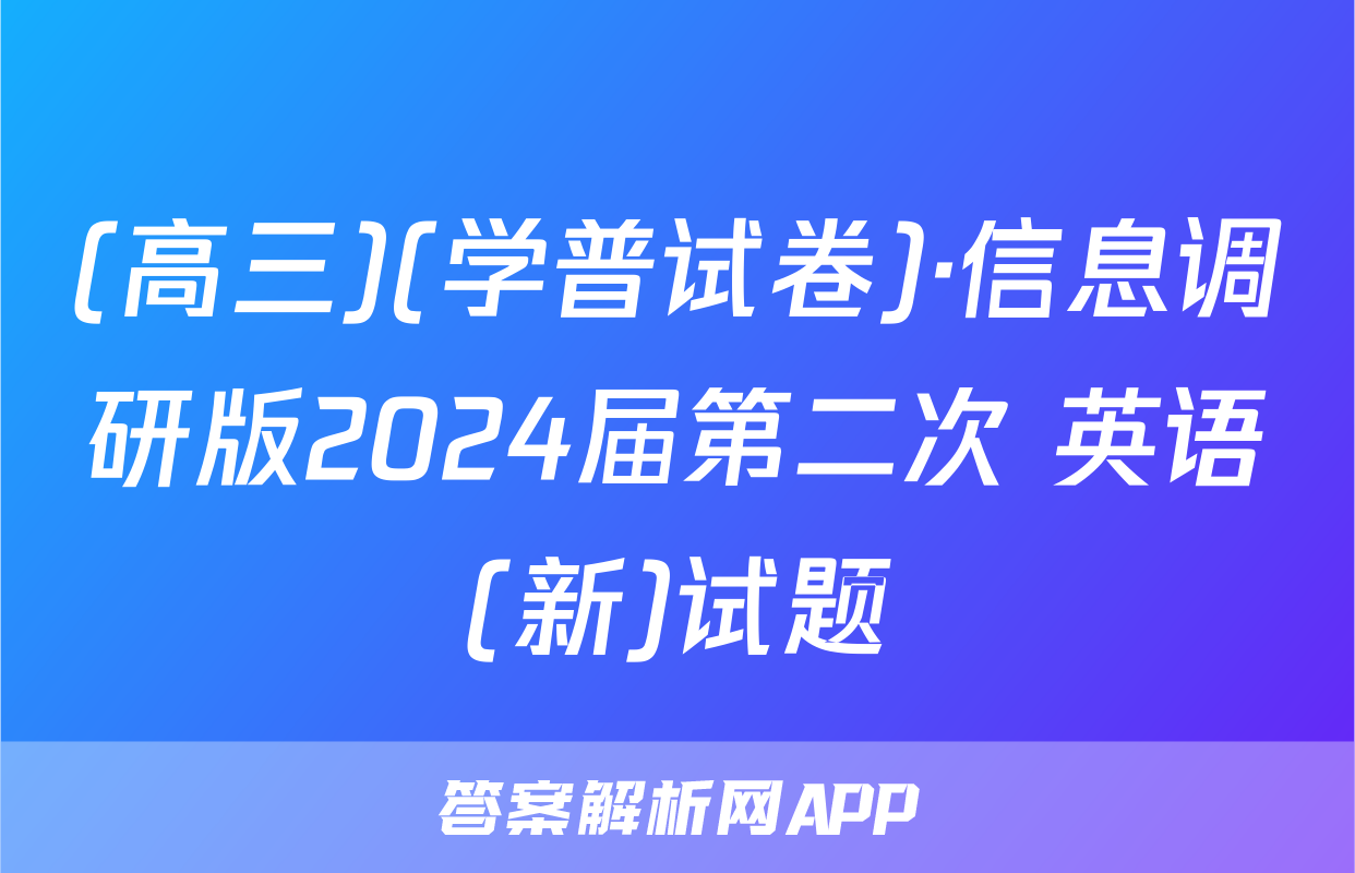 (高三)(学普试卷)·信息调研版2024届第二次 英语(新)试题