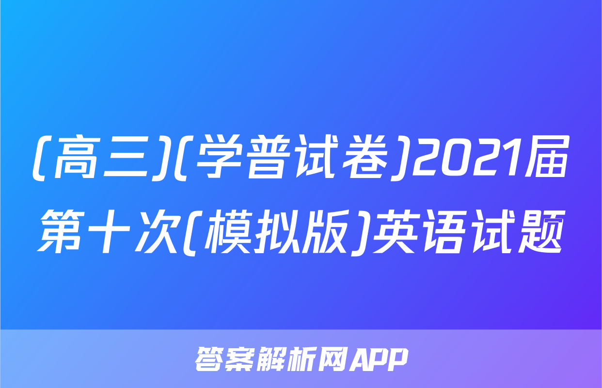 (高三)(学普试卷)2021届第十次(模拟版)英语试题