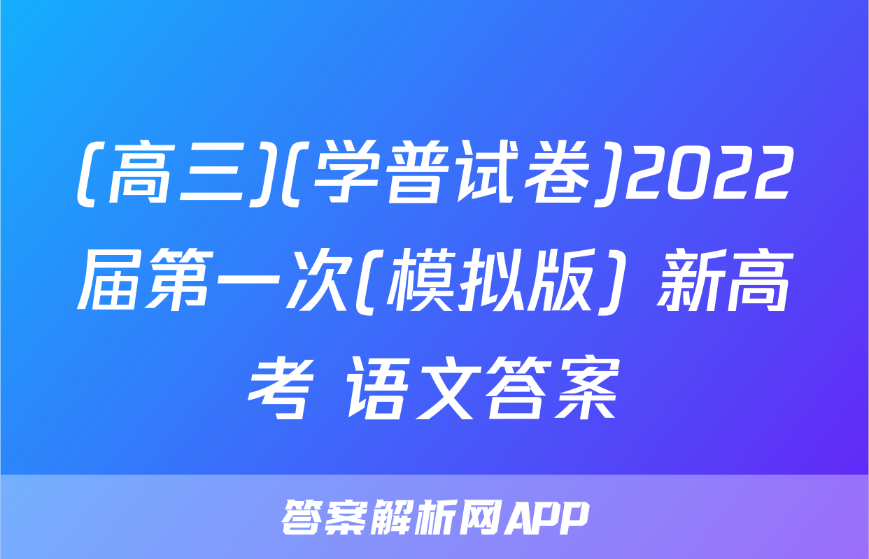 (高三)(学普试卷)2022届第一次(模拟版) 新高考 语文答案