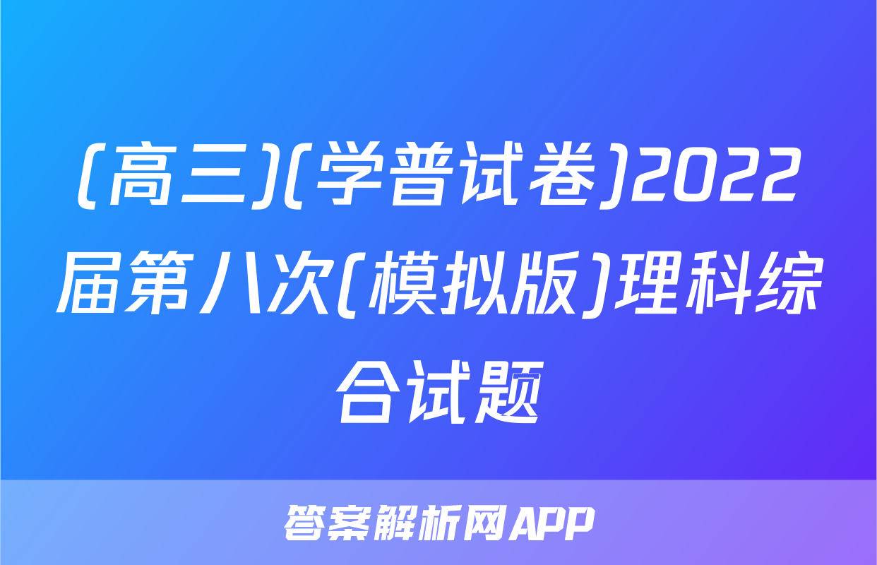 (高三)(学普试卷)2022届第八次(模拟版)理科综合试题