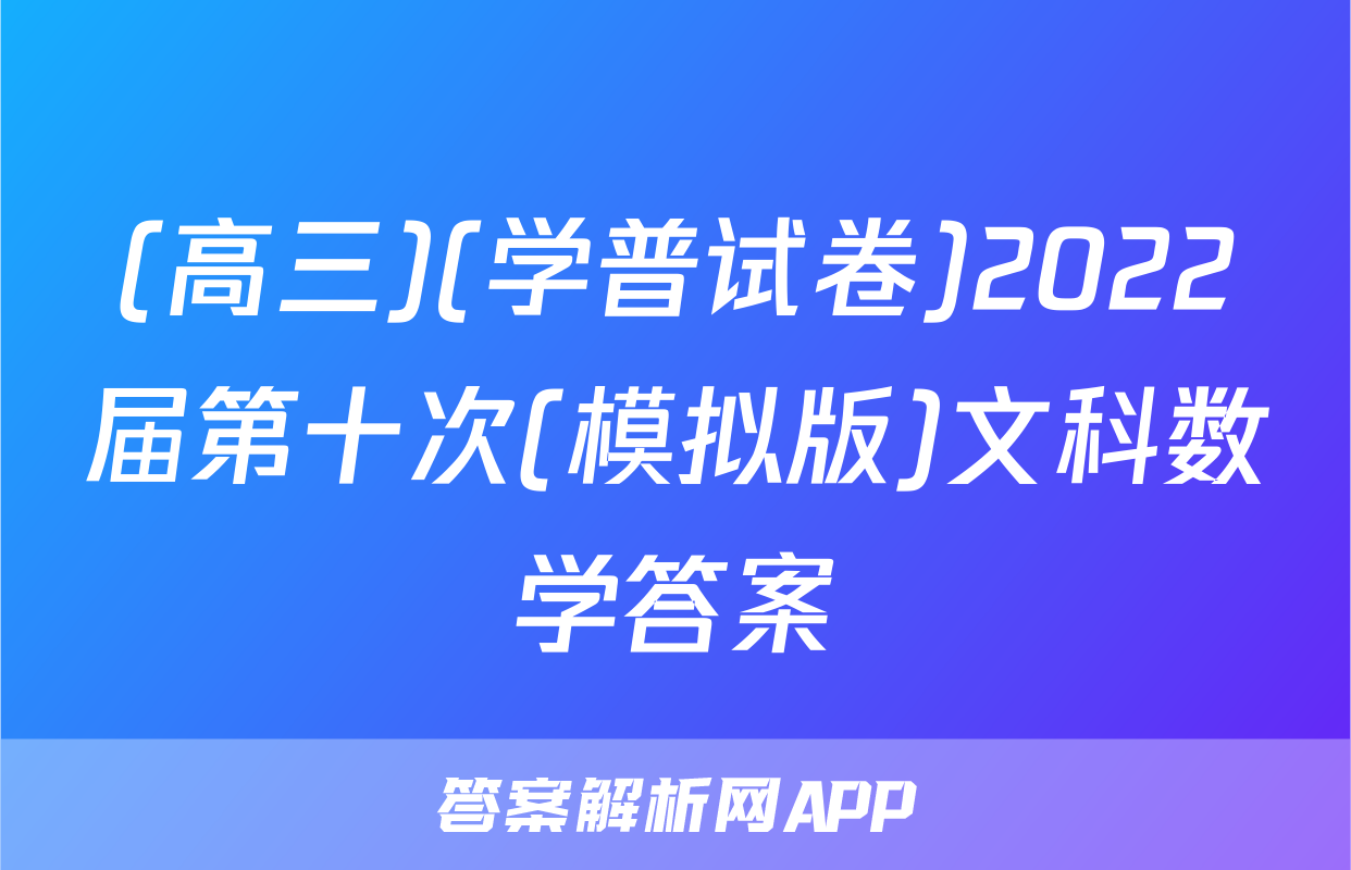 (高三)(学普试卷)2022届第十次(模拟版)文科数学答案