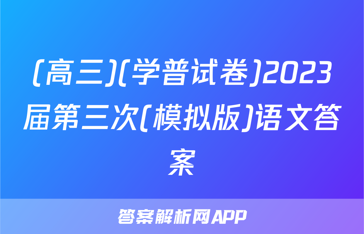 (高三)(学普试卷)2023届第三次(模拟版)语文答案