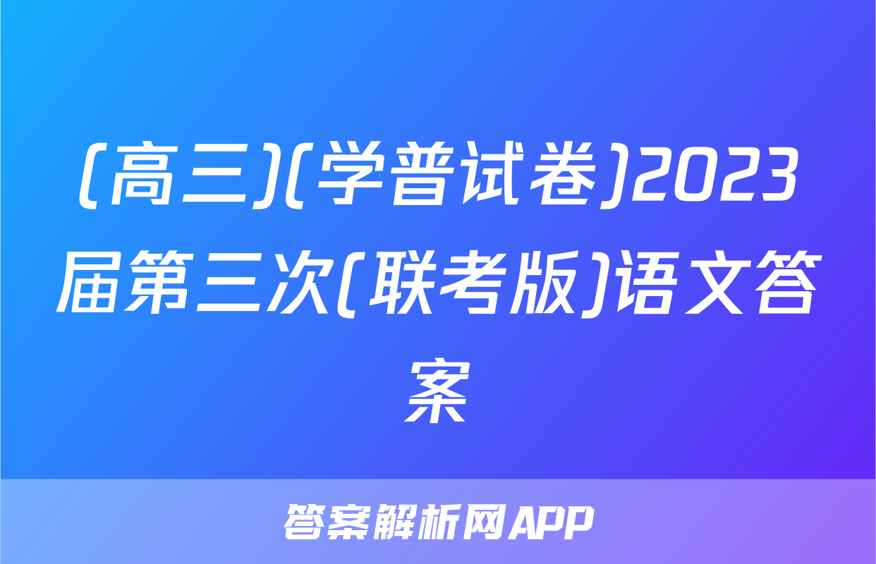 (高三)(学普试卷)2023届第三次(联考版)语文答案