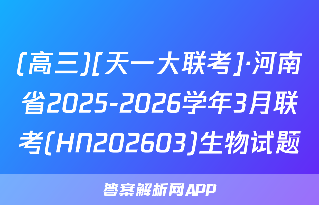 (高三)[天一大联考]·河南省2025-2026学年3月联考(HN202603)生物试题