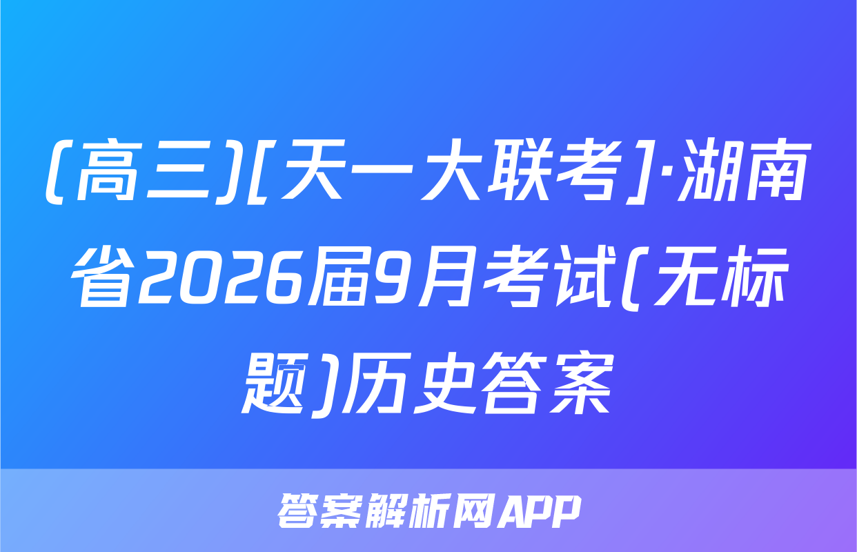 (高三)[天一大联考]·湖南省2026届9月考试(无标题)历史答案