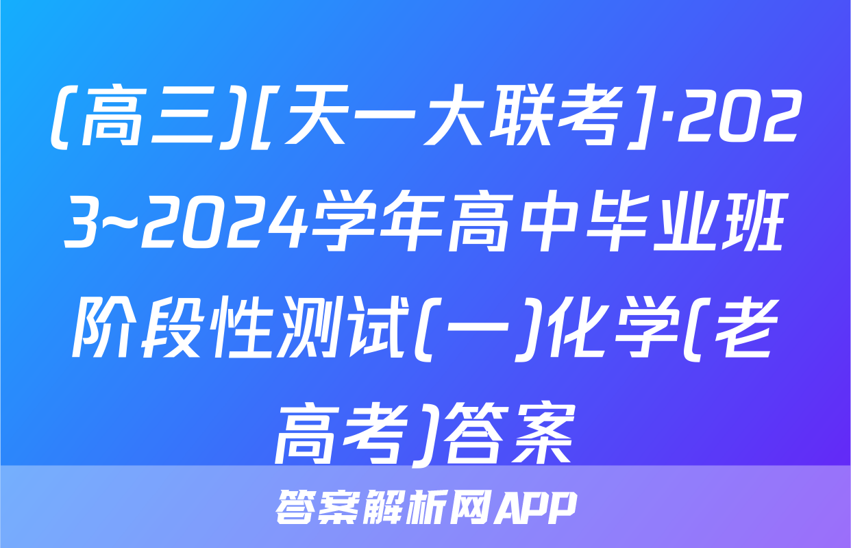 (高三)[天一大联考]·2023~2024学年高中毕业班阶段性测试(一)化学(老高考)答案