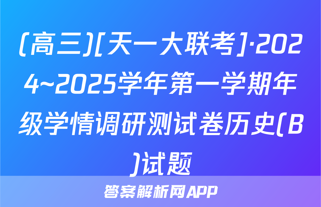 (高三)[天一大联考]·2024~2025学年第一学期年级学情调研测试卷历史(B)试题