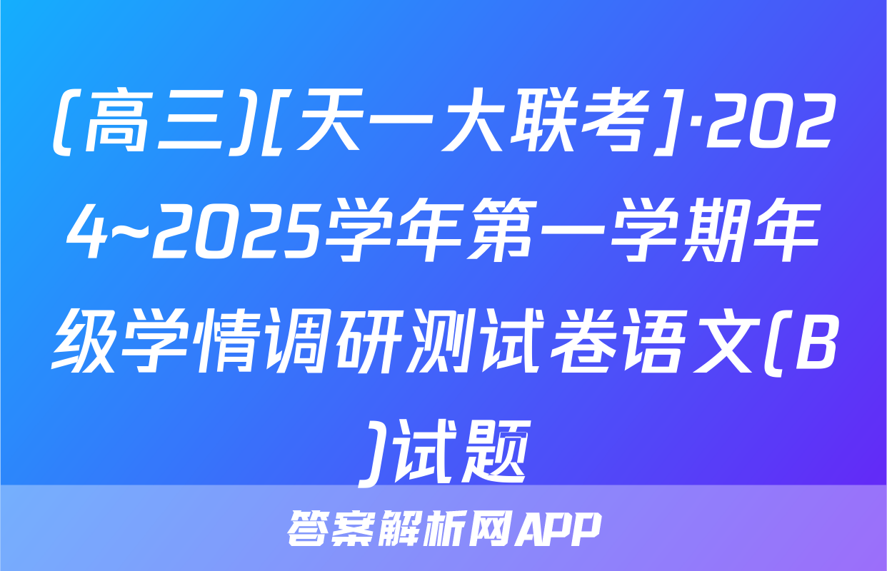 (高三)[天一大联考]·2024~2025学年第一学期年级学情调研测试卷语文(B)试题