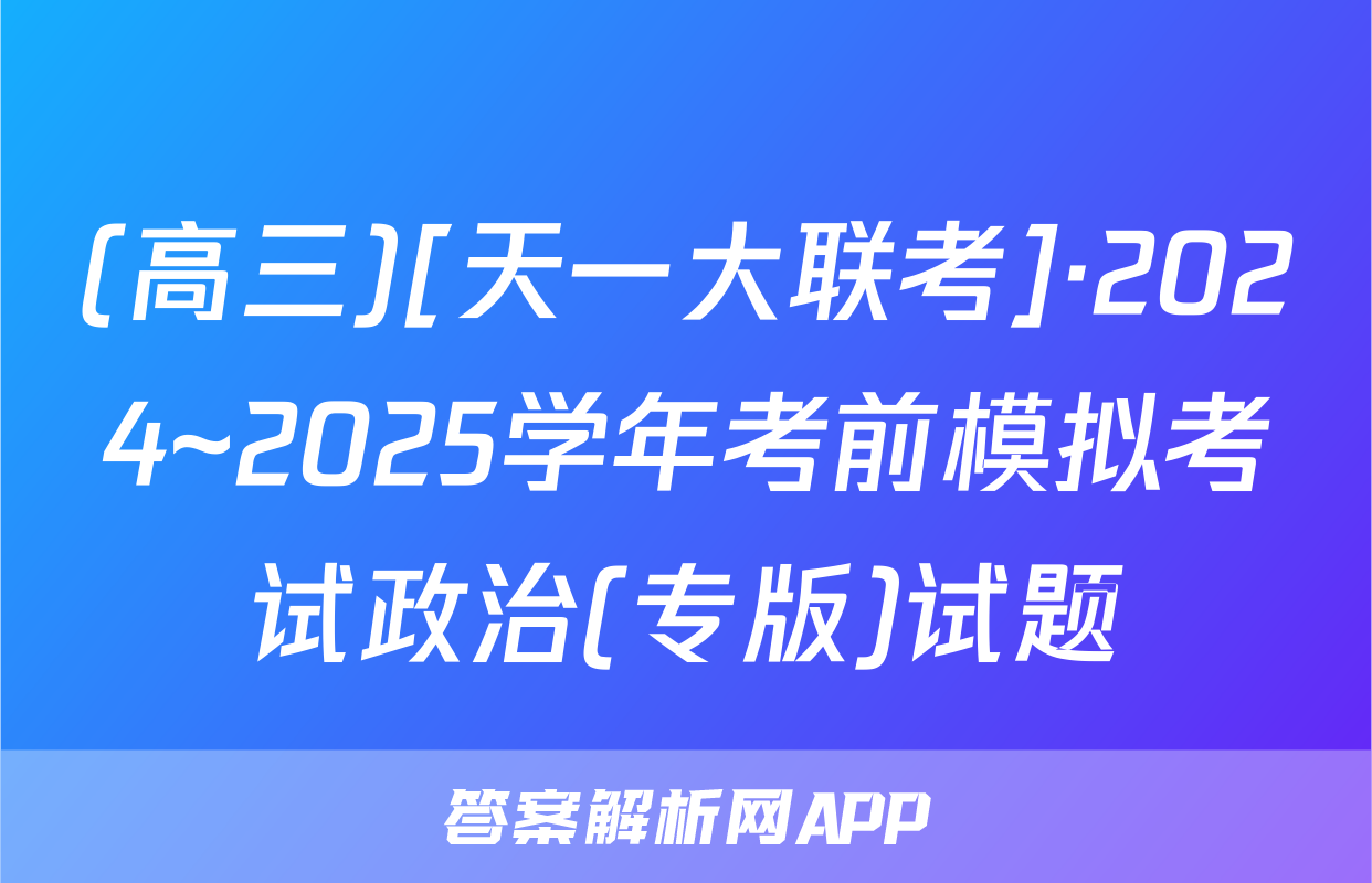 (高三)[天一大联考]·2024~2025学年考前模拟考试政治(专版)试题