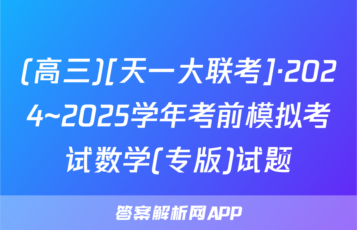 (高三)[天一大联考]·2024~2025学年考前模拟考试数学(专版)试题