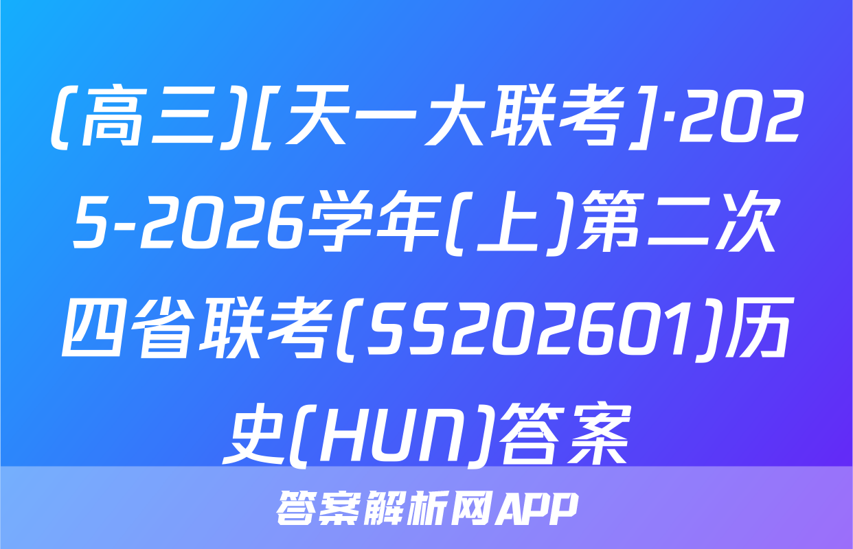 (高三)[天一大联考]·2025-2026学年(上)第二次四省联考(SS202601)历史(HUN)答案