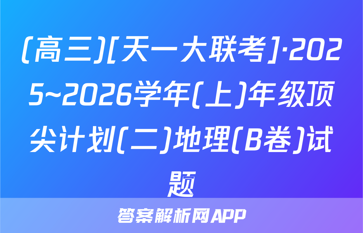 (高三)[天一大联考]·2025~2026学年(上)年级顶尖计划(二)地理(B卷)试题