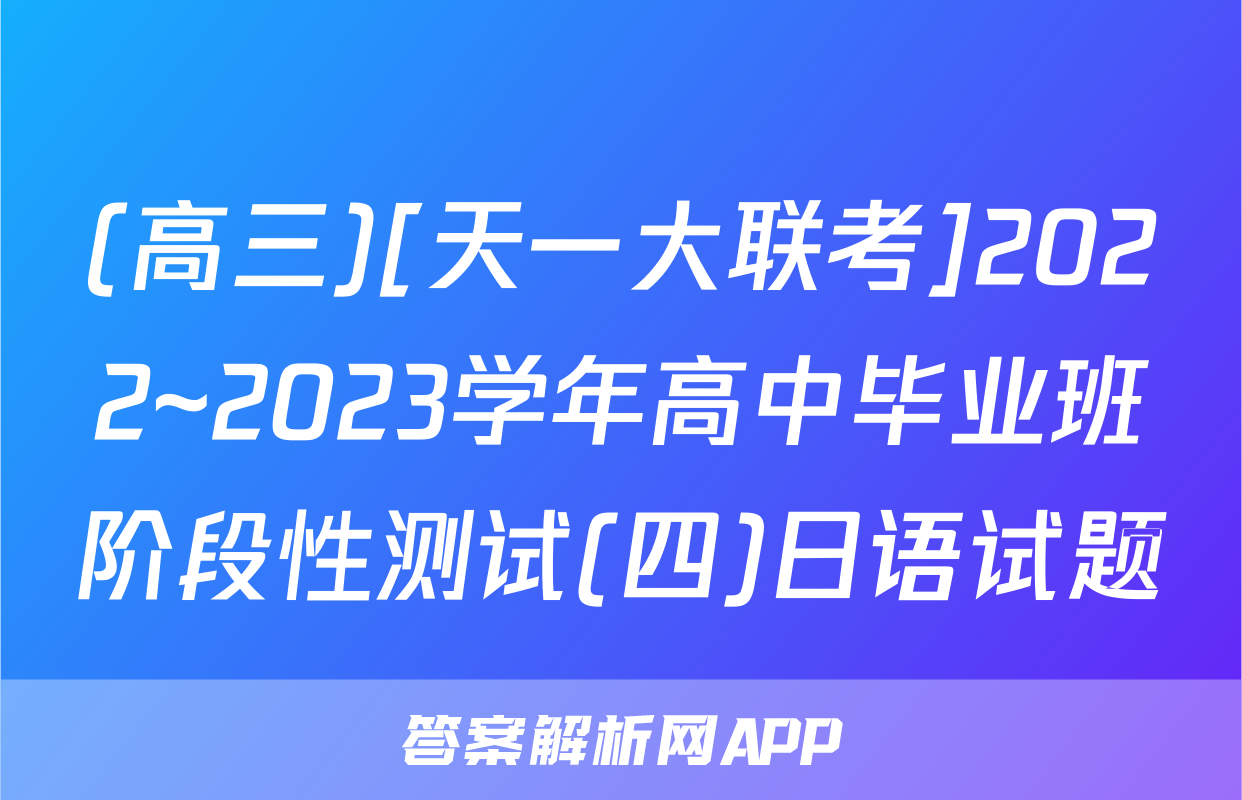 (高三)[天一大联考]2022~2023学年高中毕业班阶段性测试(四)日语试题