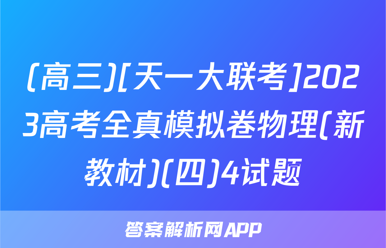 (高三)[天一大联考]2023高考全真模拟卷物理(新教材)(四)4试题