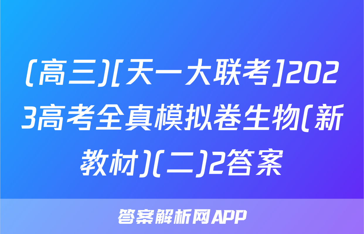 (高三)[天一大联考]2023高考全真模拟卷生物(新教材)(二)2答案