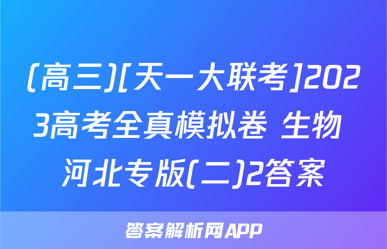(高三)[天一大联考]2023高考全真模拟卷 生物 河北专版(二)2答案