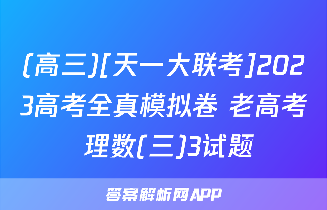 (高三)[天一大联考]2023高考全真模拟卷 老高考 理数(三)3试题