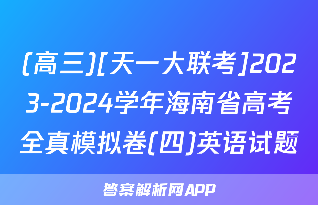 (高三)[天一大联考]2023-2024学年海南省高考全真模拟卷(四)英语试题