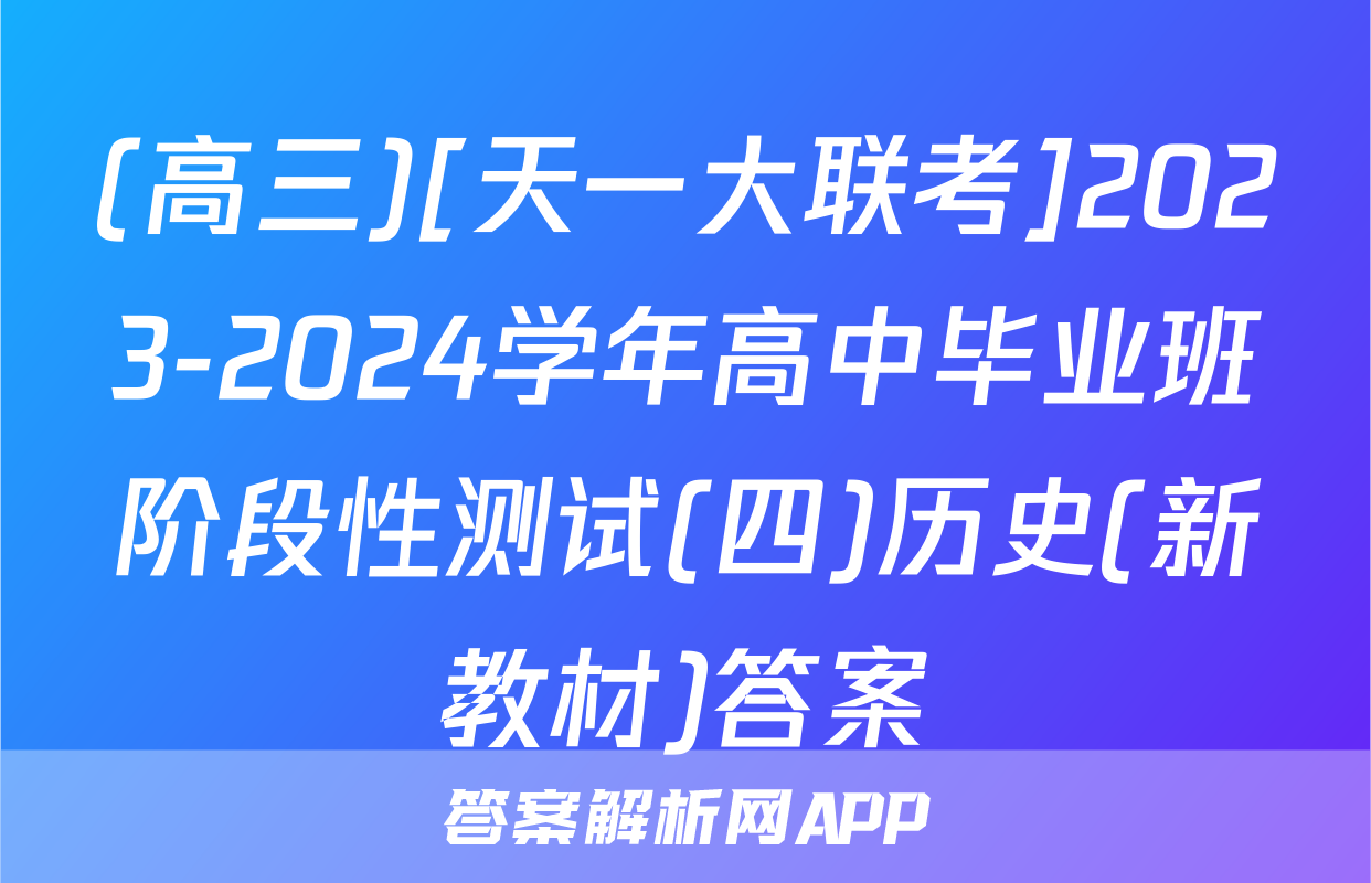(高三)[天一大联考]2023-2024学年高中毕业班阶段性测试(四)历史(新教材)答案