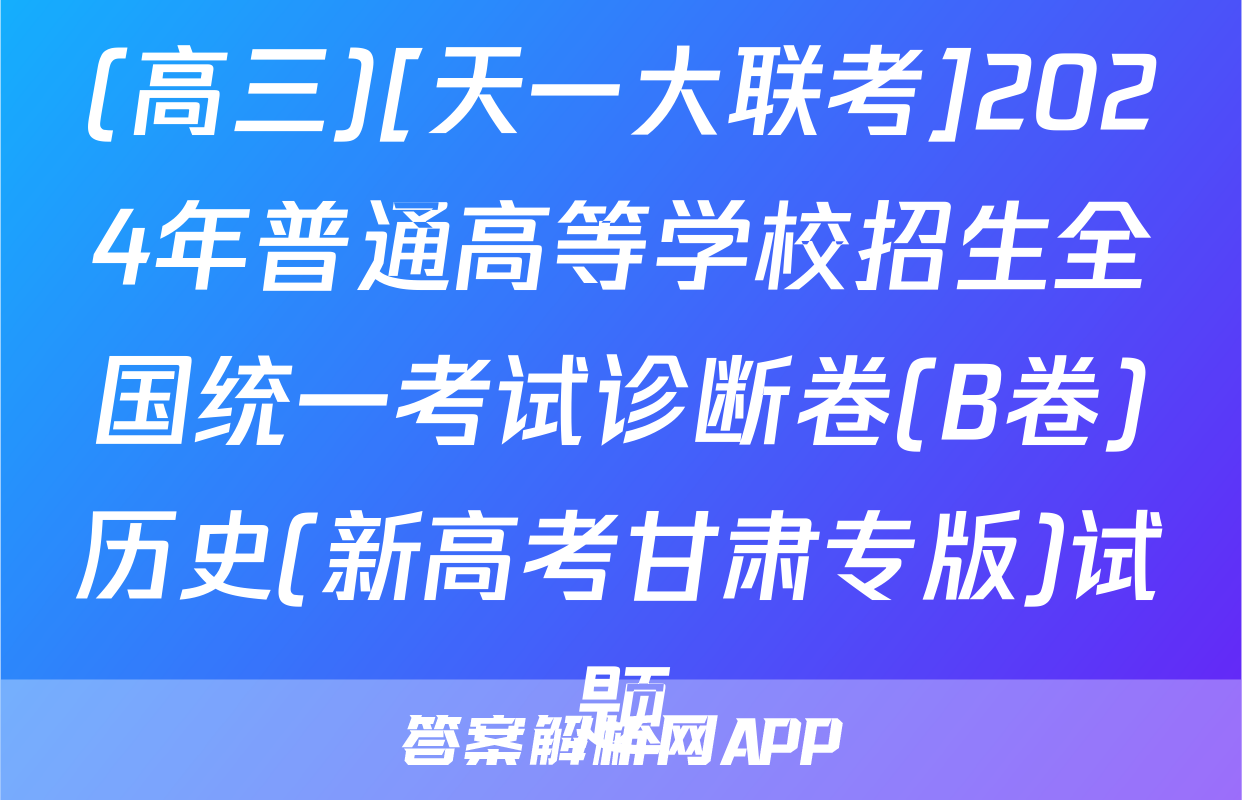 (高三)[天一大联考]2024年普通高等学校招生全国统一考试诊断卷(B卷)历史(新高考甘肃专版)试题