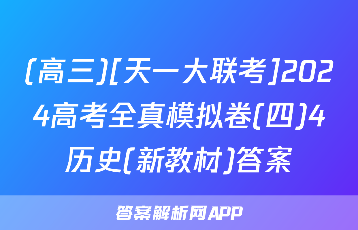 (高三)[天一大联考]2024高考全真模拟卷(四)4历史(新教材)答案