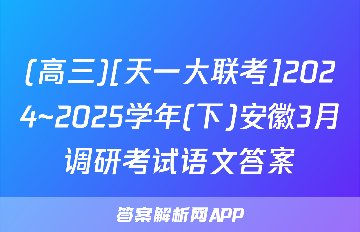 (高三)[天一大联考]2024~2025学年(下)安徽3月调研考试语文答案