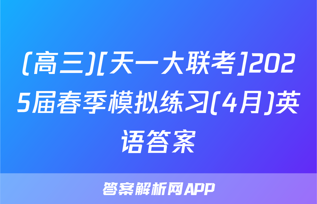 (高三)[天一大联考]2025届春季模拟练习(4月)英语答案