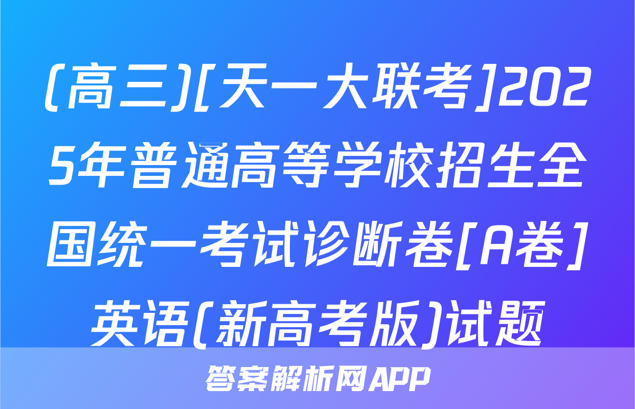 (高三)[天一大联考]2025年普通高等学校招生全国统一考试诊断卷[A卷]英语(新高考版)试题