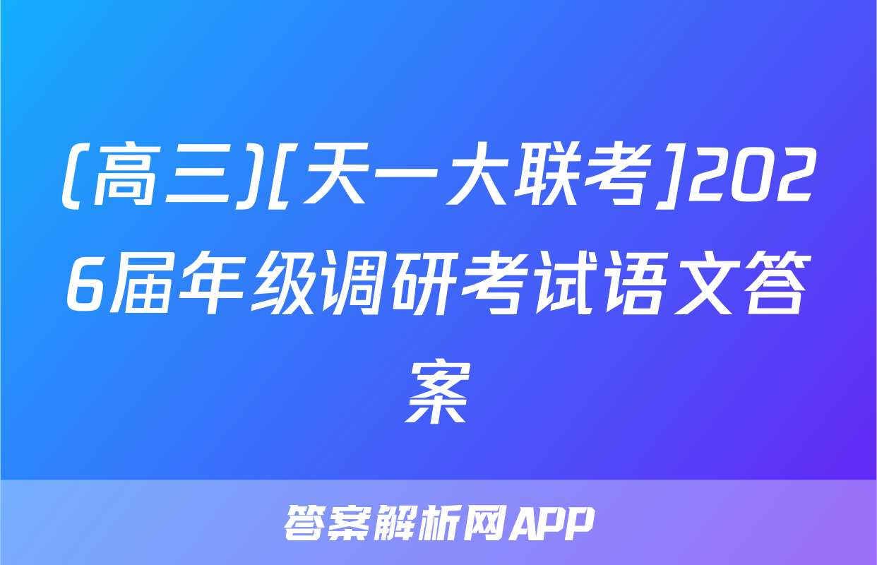 (高三)[天一大联考]2026届年级调研考试语文答案