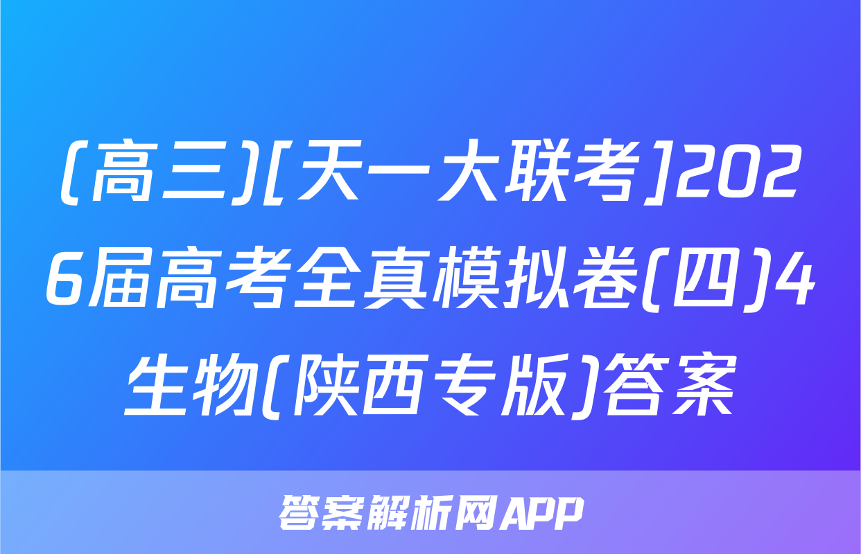 (高三)[天一大联考]2026届高考全真模拟卷(四)4生物(陕西专版)答案