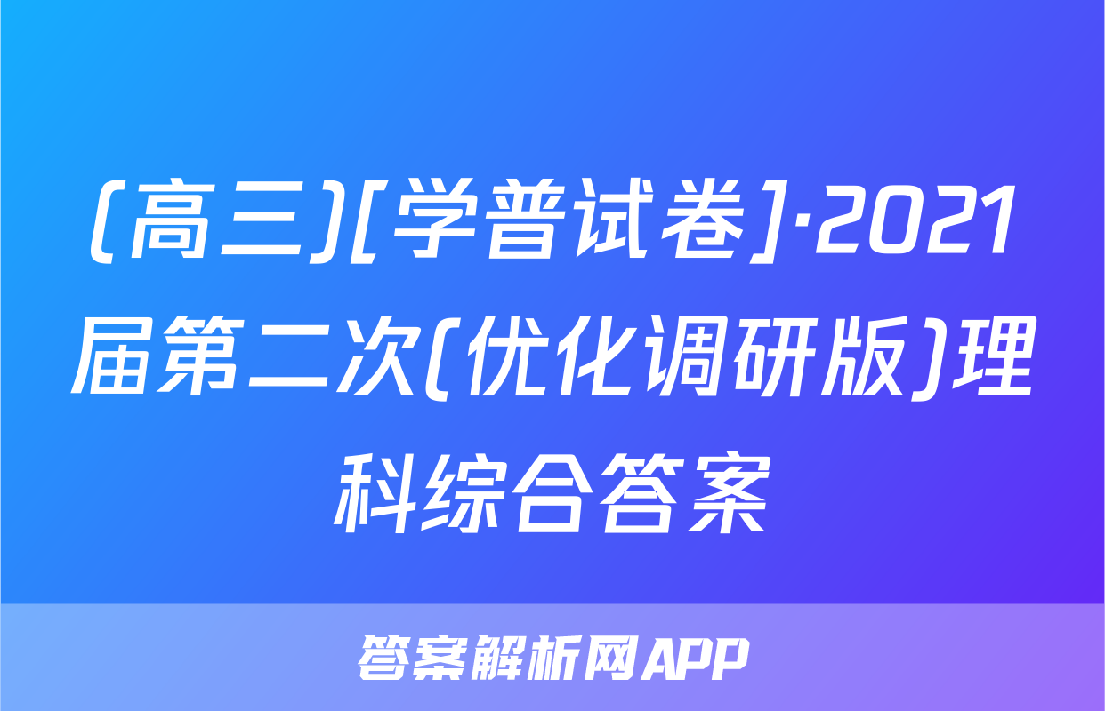 (高三)[学普试卷]·2021届第二次(优化调研版)理科综合答案