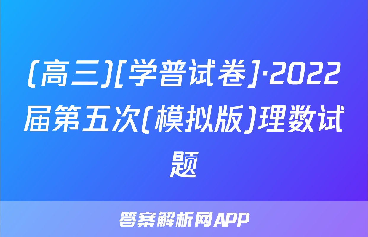 (高三)[学普试卷]·2022届第五次(模拟版)理数试题