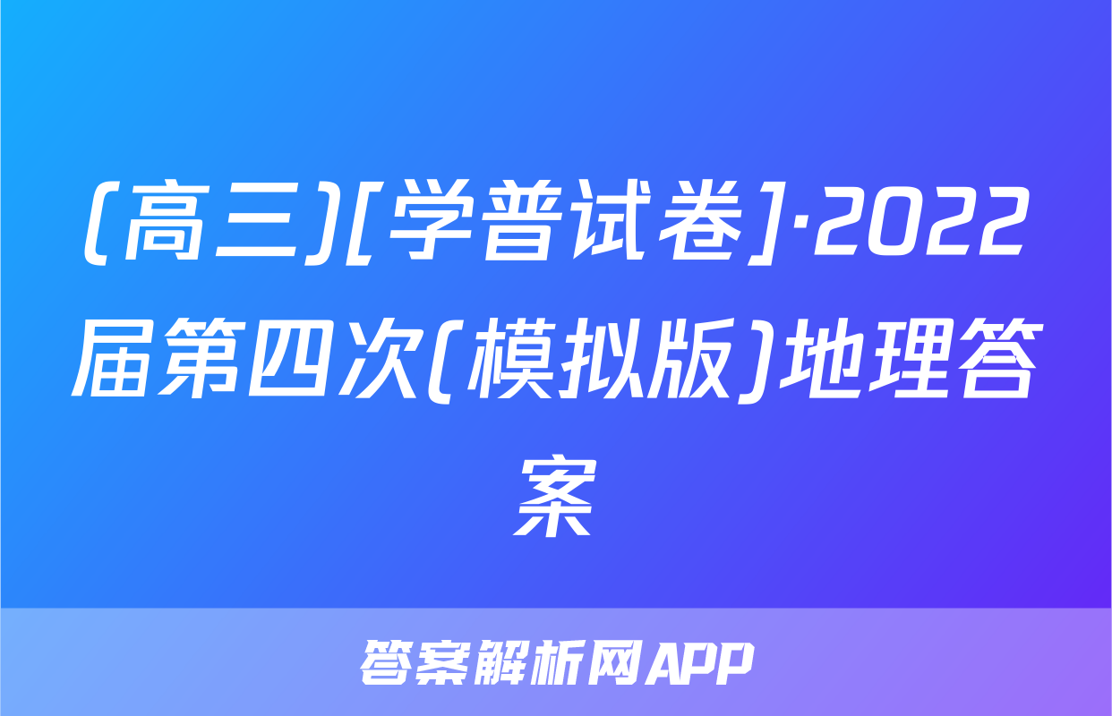 (高三)[学普试卷]·2022届第四次(模拟版)地理答案