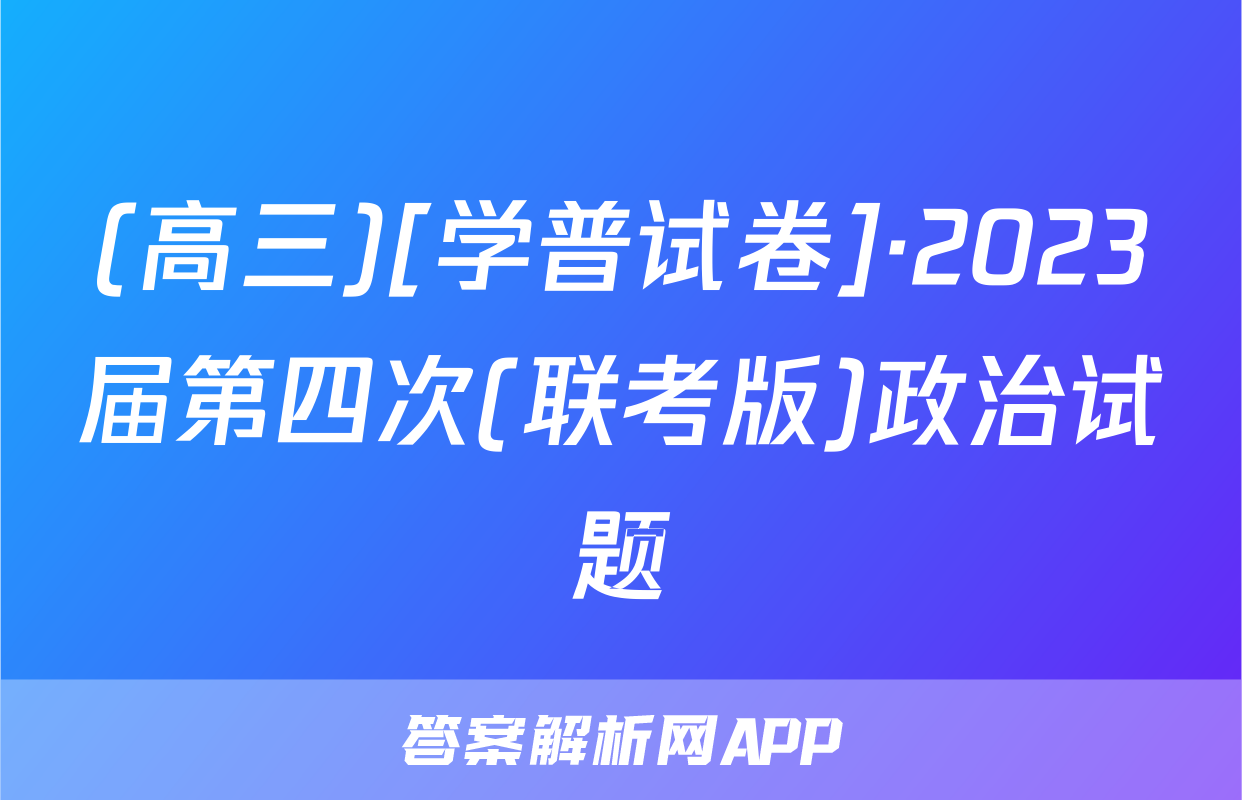 (高三)[学普试卷]·2023届第四次(联考版)政治试题