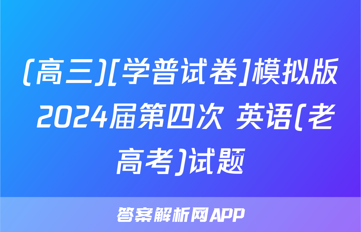 (高三)[学普试卷]模拟版 2024届第四次 英语(老高考)试题