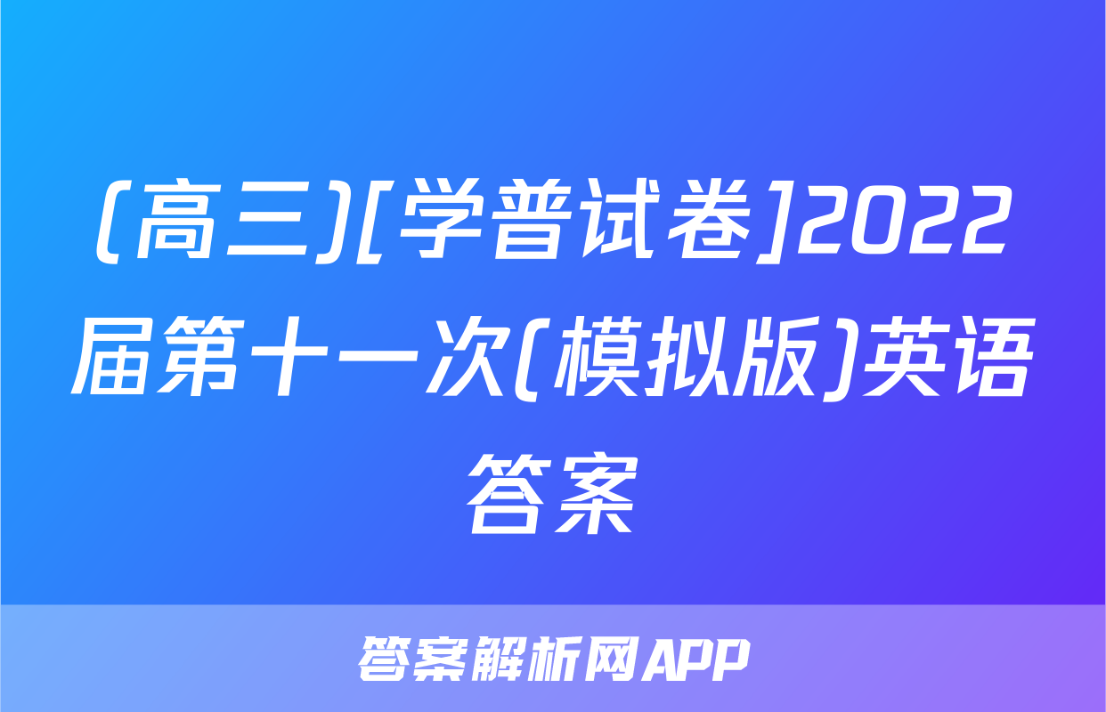 (高三)[学普试卷]2022届第十一次(模拟版)英语答案