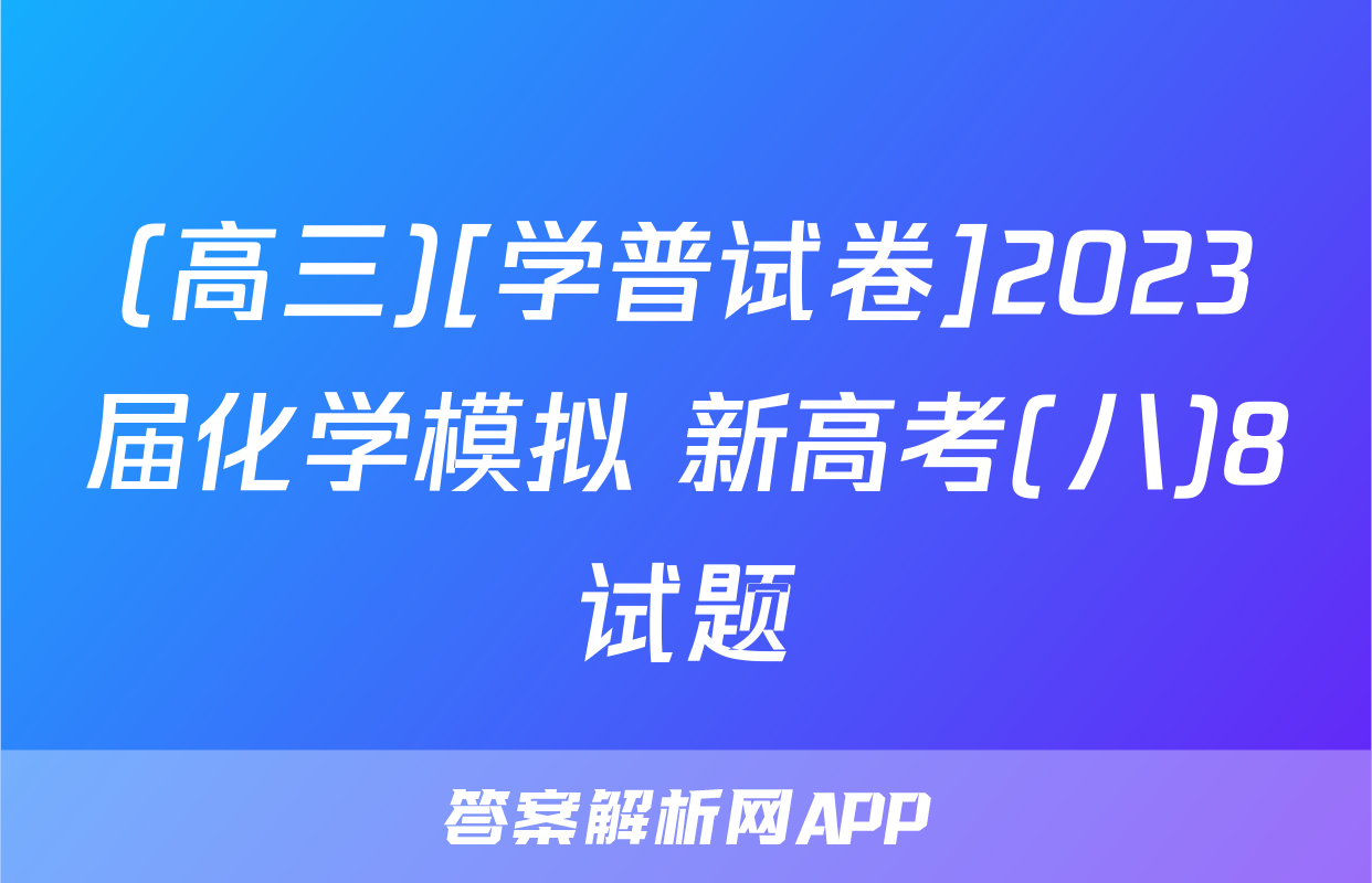 (高三)[学普试卷]2023届化学模拟 新高考(八)8试题