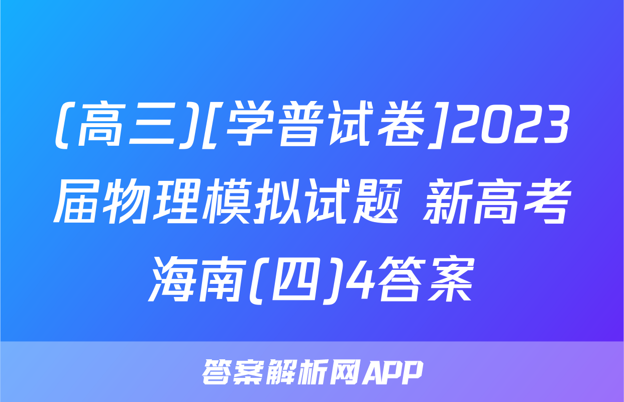 (高三)[学普试卷]2023届物理模拟试题 新高考海南(四)4答案