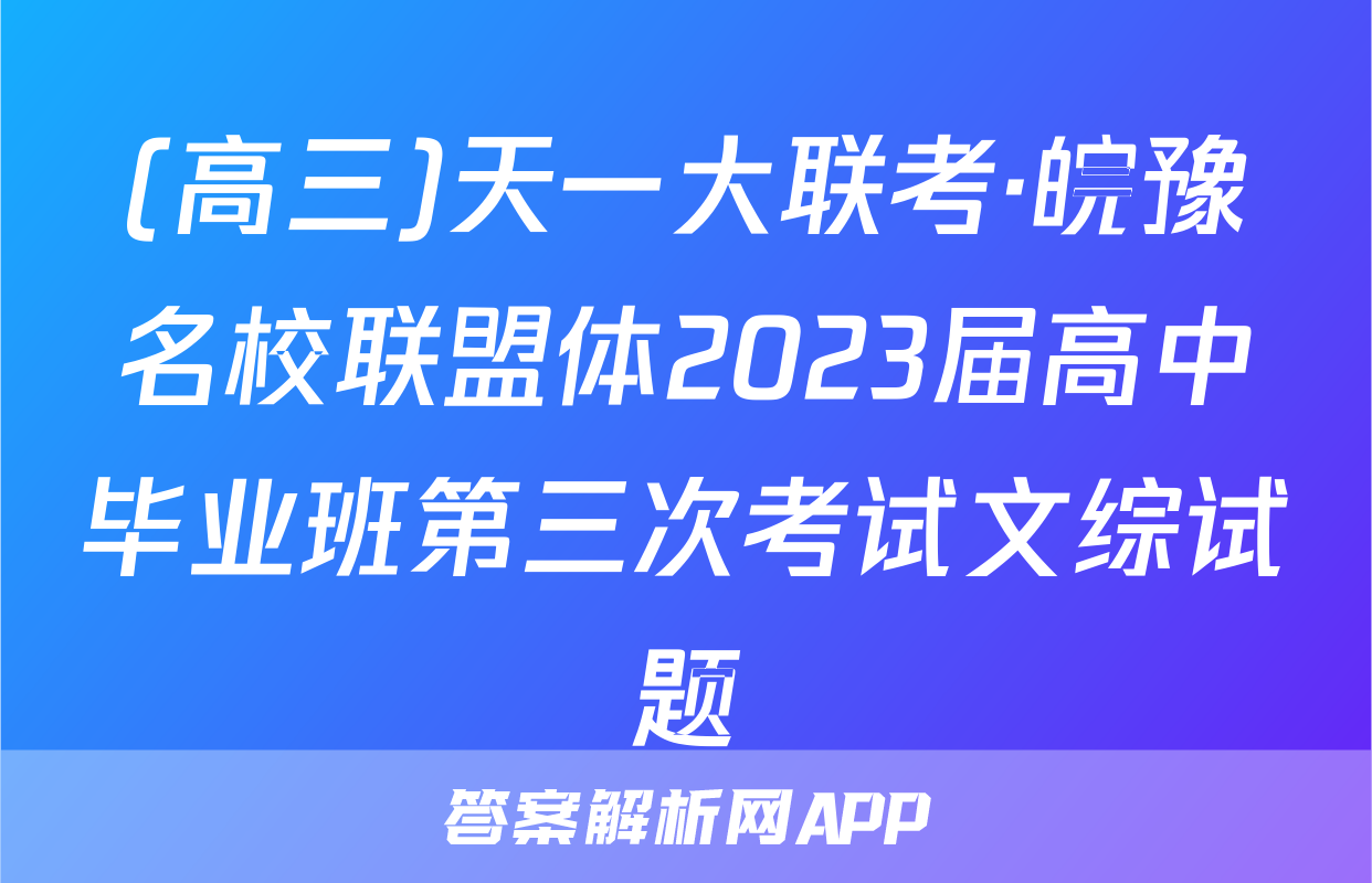 (高三)天一大联考·皖豫名校联盟体2023届高中毕业班第三次考试文综试题