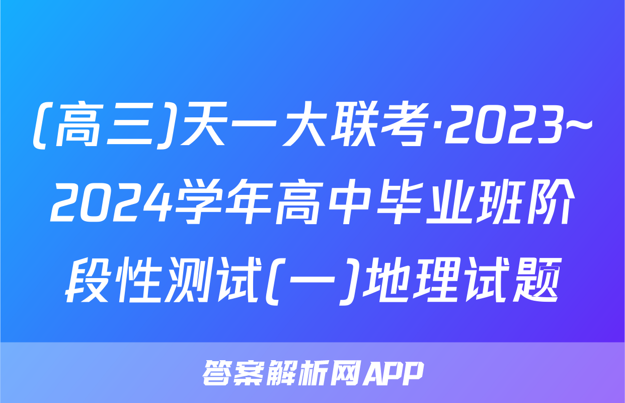 (高三)天一大联考·2023~2024学年高中毕业班阶段性测试(一)地理试题