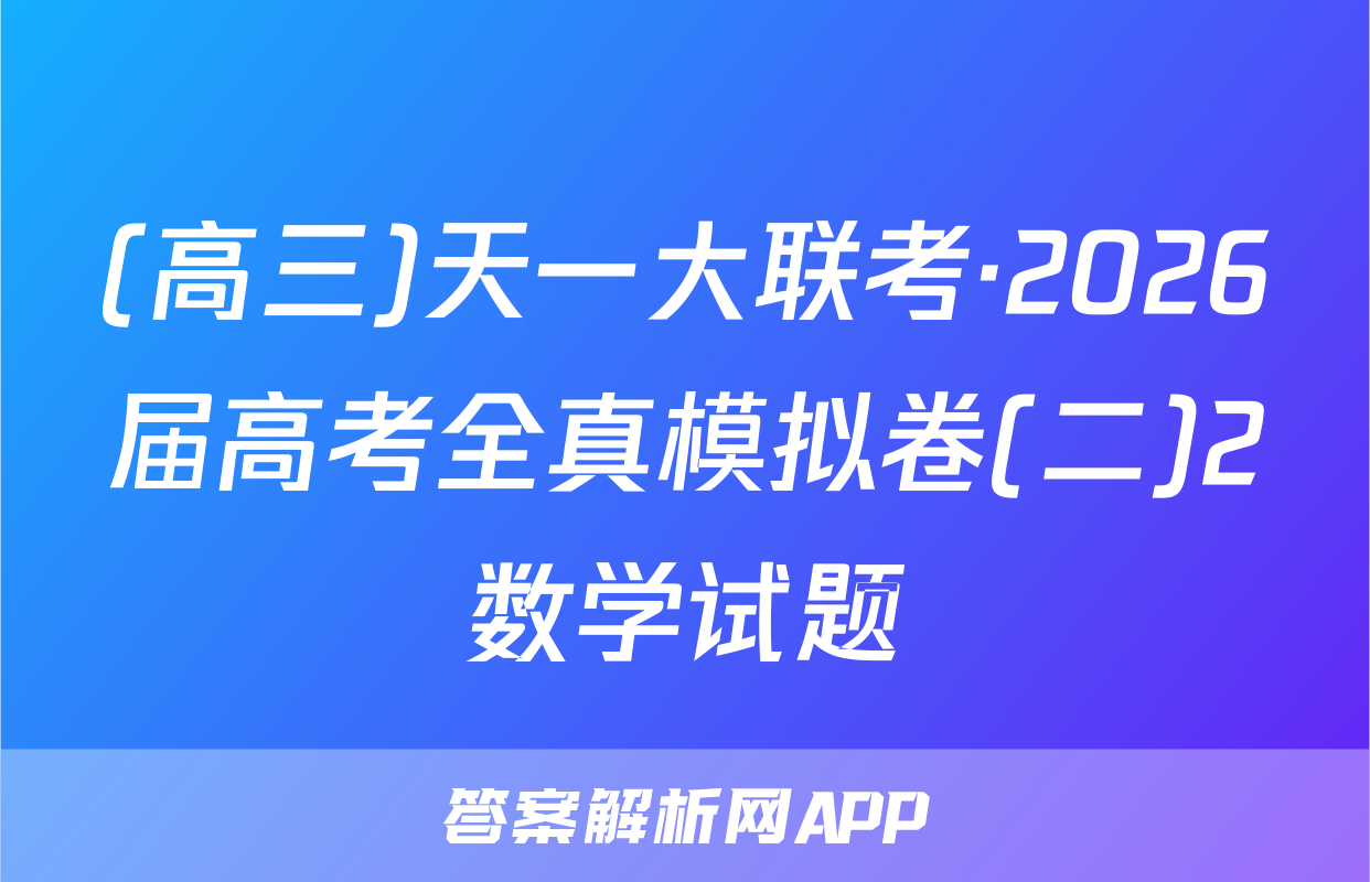 (高三)天一大联考·2026届高考全真模拟卷(二)2数学试题
