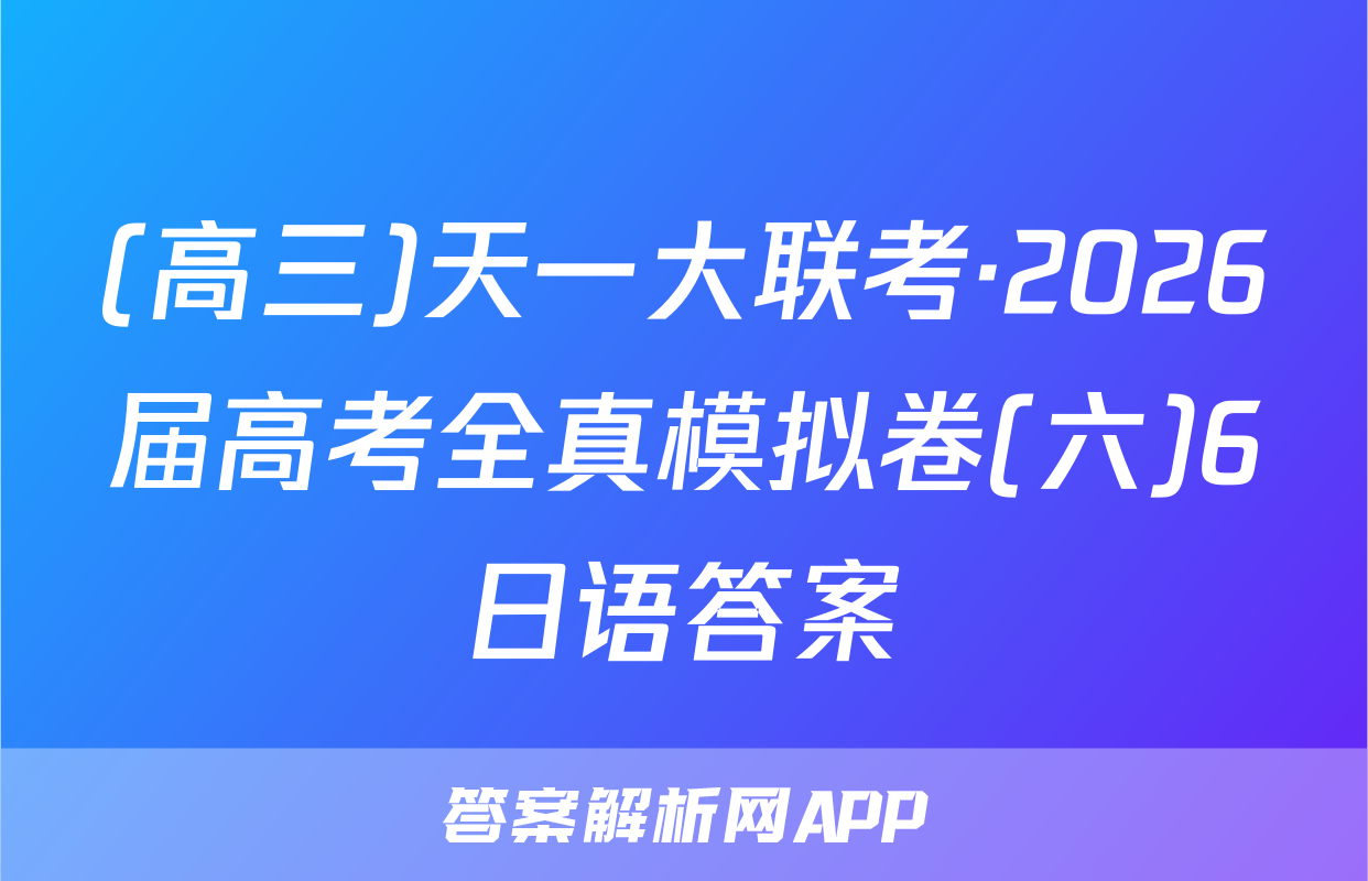 (高三)天一大联考·2026届高考全真模拟卷(六)6日语答案