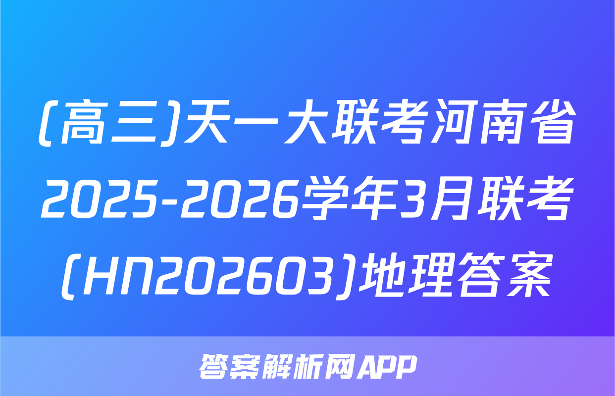 (高三)天一大联考河南省2025-2026学年3月联考(HN202603)地理答案
