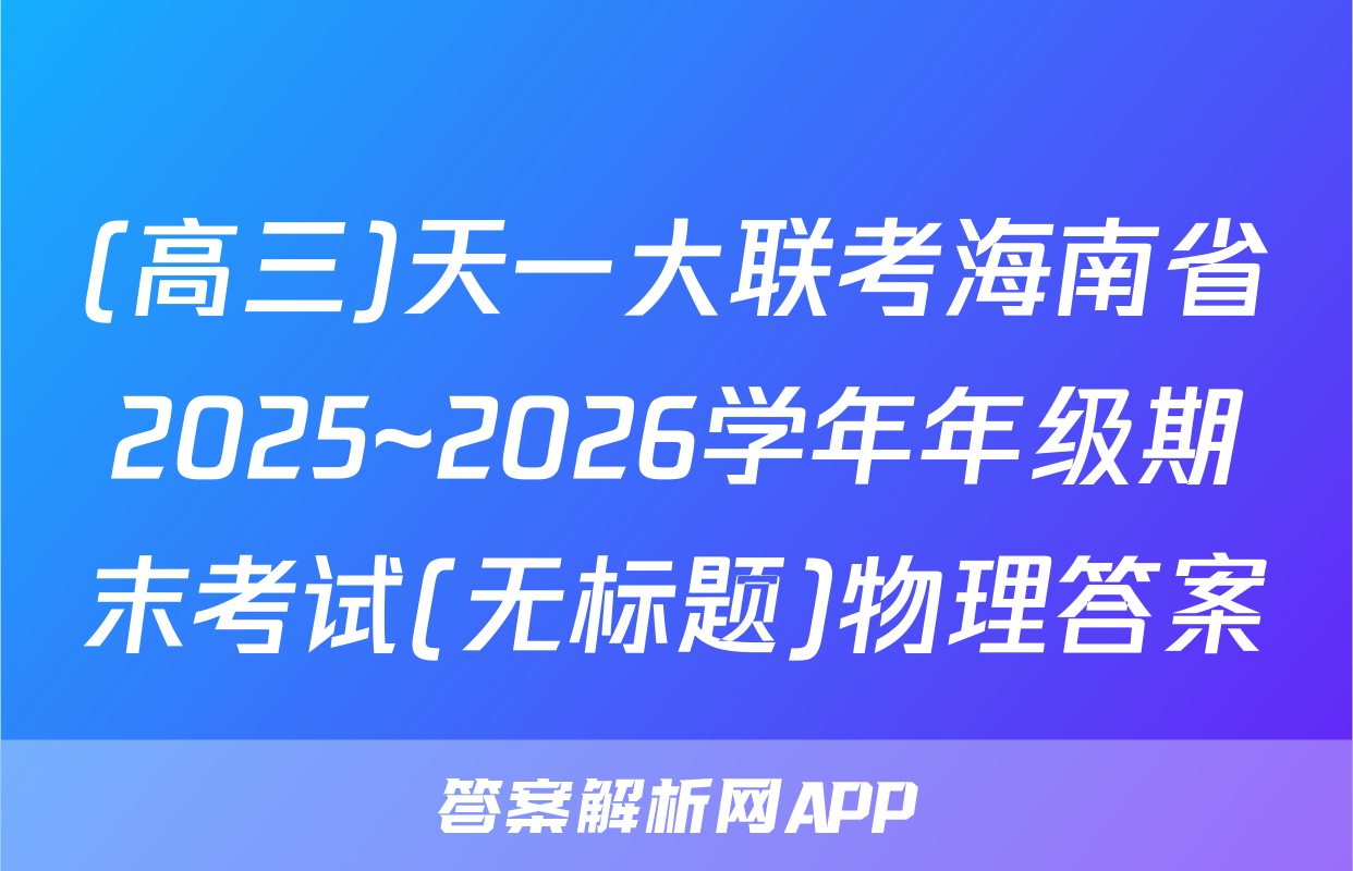 (高三)天一大联考海南省2025~2026学年年级期末考试(无标题)物理答案
