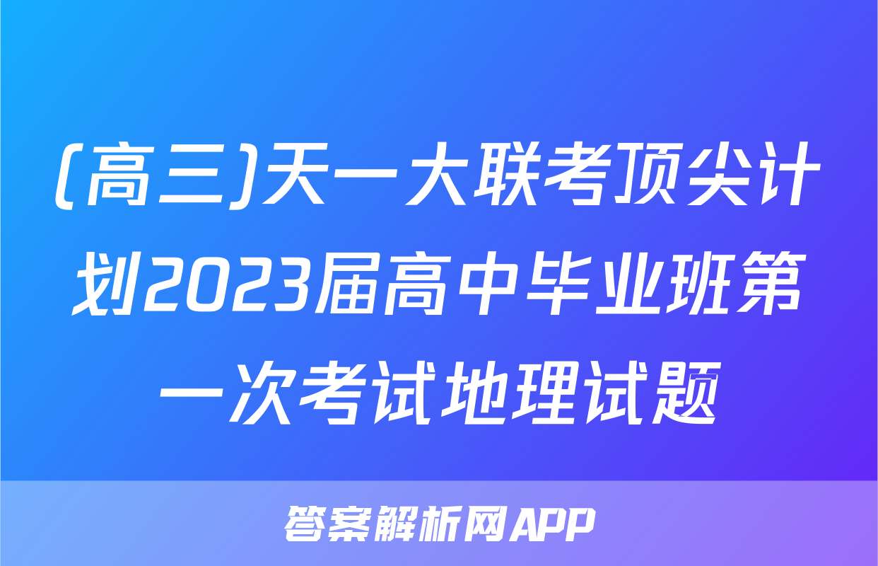 (高三)天一大联考顶尖计划2023届高中毕业班第一次考试地理试题