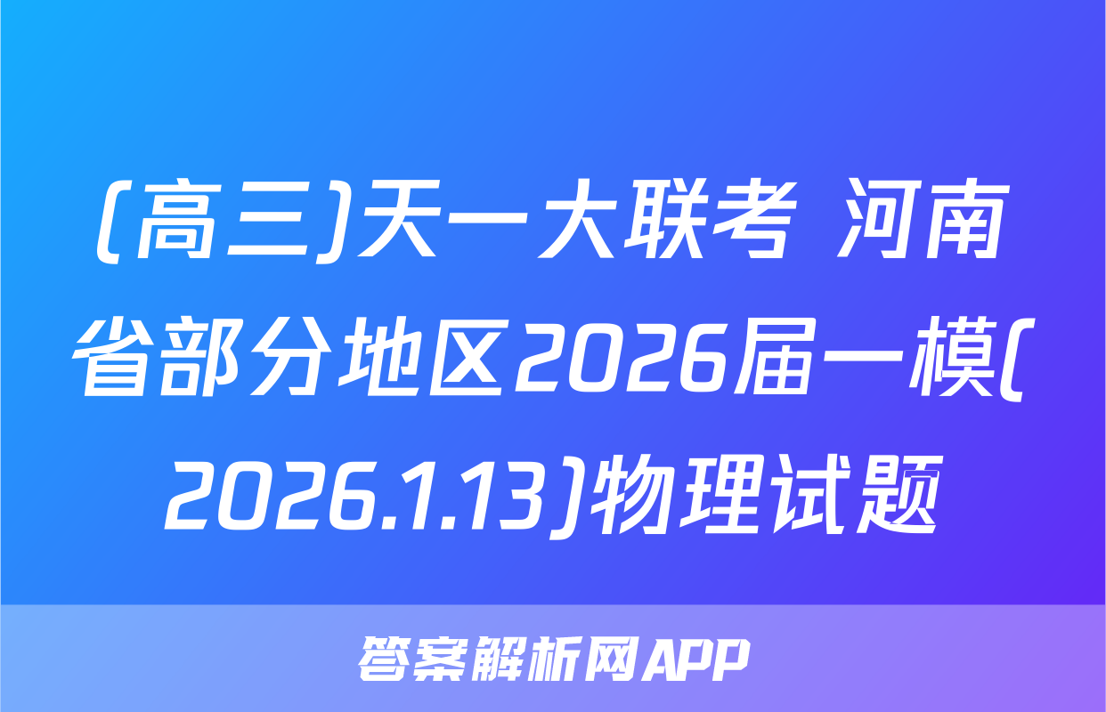 (高三)天一大联考 河南省部分地区2026届一模(2026.1.13)物理试题