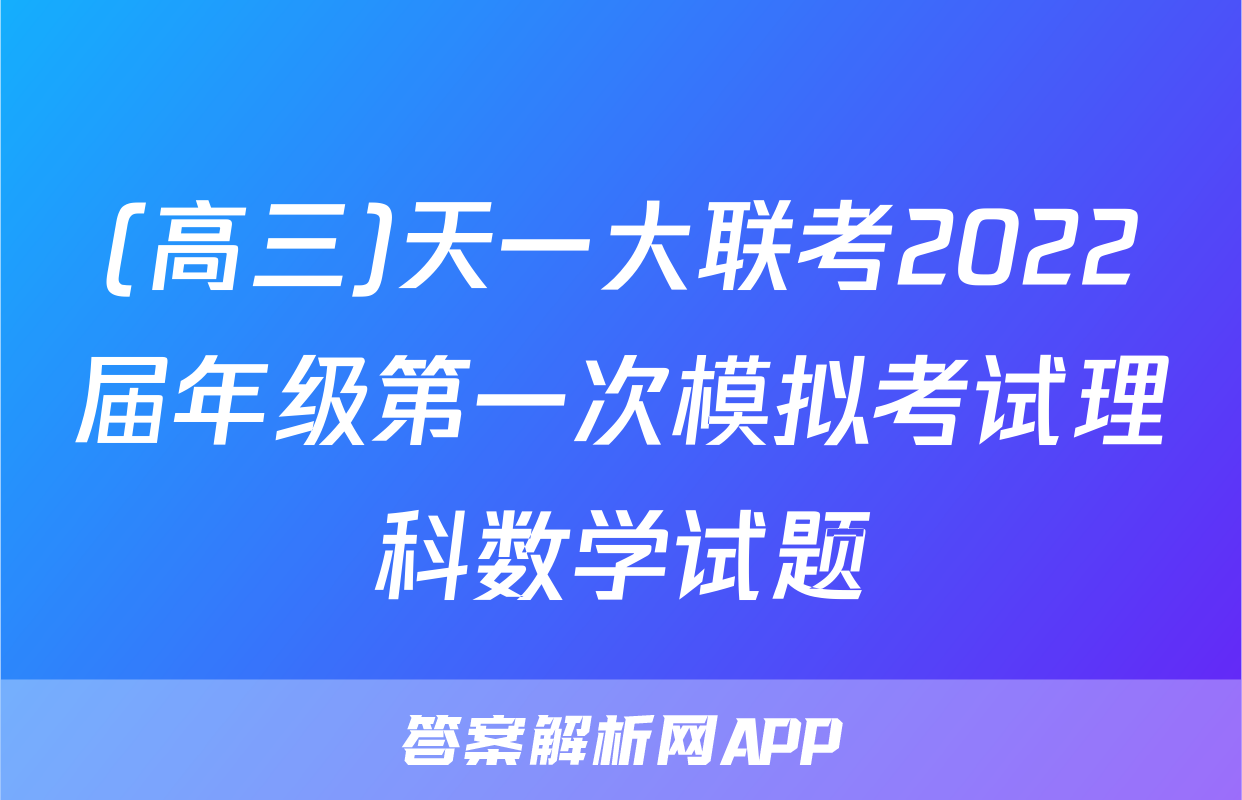 (高三)天一大联考2022届年级第一次模拟考试理科数学试题
