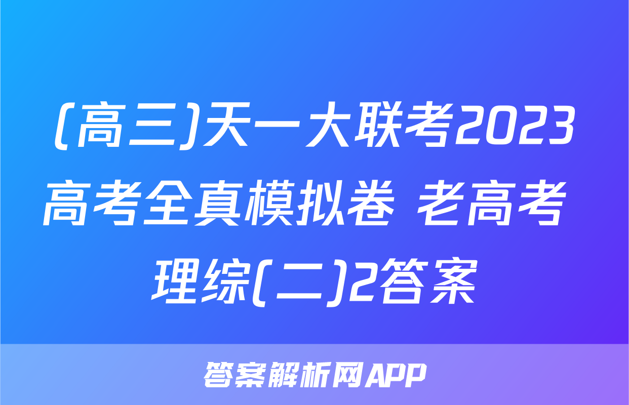 (高三)天一大联考2023高考全真模拟卷 老高考 理综(二)2答案