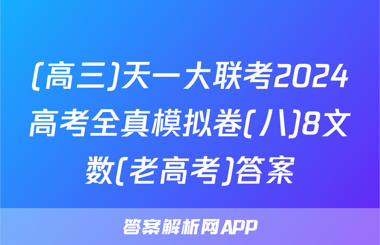 (高三)天一大联考2024高考全真模拟卷(八)8文数(老高考)答案